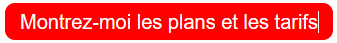 Montrez moi les plans et les tarifs
